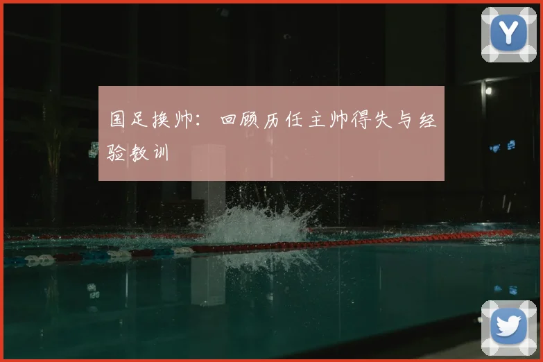 国足换帅：回顾历任主帅得失与经验教训